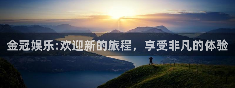 杏鑫娱乐：金冠娱乐:欢迎新的旅程，享受非凡的体验